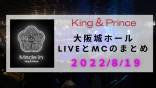 【2022年Made inキンプリ】８/１９（金）大阪城ホールレポ MC （注意：ネタバレあり） 